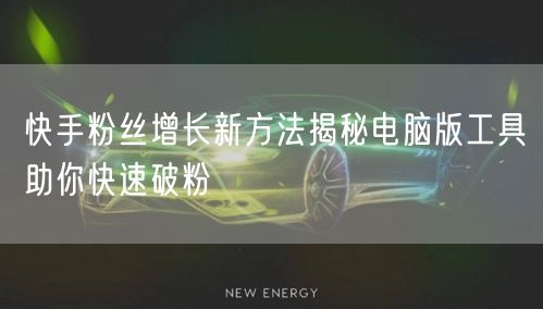 快手粉丝增长新方法揭秘电脑版工具助你快速破粉