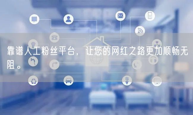 靠谱人工粉丝平台，让您的网红之路更加顺畅无阻。