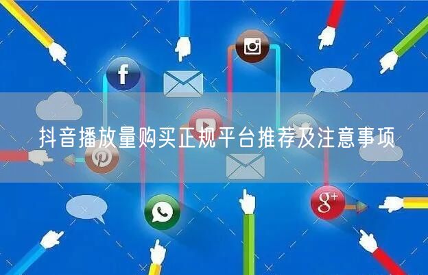 抖音播放量购买正规平台推荐及注意事项
